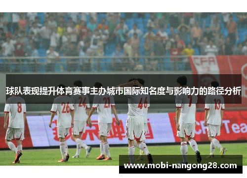 球队表现提升体育赛事主办城市国际知名度与影响力的路径分析