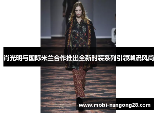 肖光明与国际米兰合作推出全新时装系列引领潮流风尚