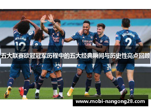 五大联赛欧冠冠军历程中的五大经典瞬间与历史性亮点回顾