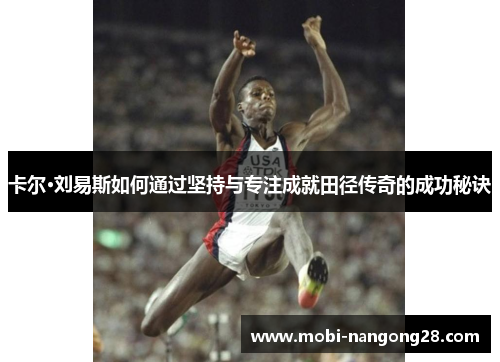 卡尔·刘易斯如何通过坚持与专注成就田径传奇的成功秘诀