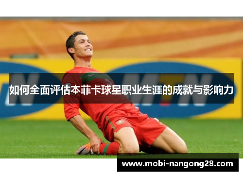 如何全面评估本菲卡球星职业生涯的成就与影响力