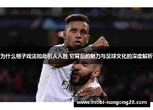 为什么帽子戏法如此引人入胜 它背后的魅力与足球文化的深度解析