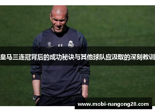 皇马三连冠背后的成功秘诀与其他球队应汲取的深刻教训